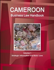 Cameroon Business Law Handbook Volume 1 Strategic Information and Basic Laws