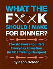 What the F*@# Should I Make for Dinner?: The Answers to Life's Everyday Question