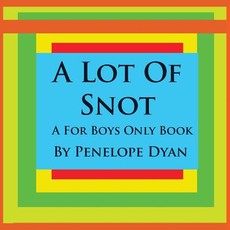 A Lot of Snot, a for Boys Only Book