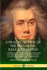 A Practical View of the Prevailing Religious System
