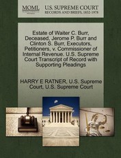 Estate of Waiter C. Burr, Deceased, Jerome P. Burr and Clinton S. Burr, Executors, Petitioners, V. Commissioner of Internal Revenue. U.S. Supreme Court Transcript of Record with Supporting Pleadings