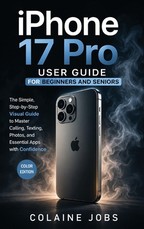 iPhone 17 Pro User Guide for Beginners and Seniors