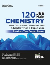 Disha 120 JEE Main Chemistry Online (2022 - 2012) & Offline (2018 - 2002) Chapter-wise + Topic-wise Previous Years Solved Papers 6th Edition NCERT Chapterwise PYQ Question Bank with 100% Detailed Solutions