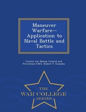 Maneuver Warfare--Application to Naval Battle and Tactics - War College Series