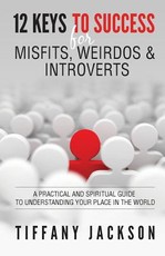 12 Keys to Success for Misfits, Weirdos, & Introverts