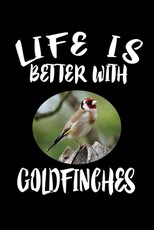 Life Is Better With Goldfinches