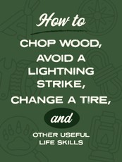 How to Chop Wood, Avoid a Lightning Strike, Change a Tire, and Other Useful Life Skills