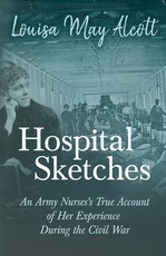 Hospital Sketches;An Army Nurses's True Account of Her Experience During the Civil War