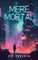 Mere Mortal