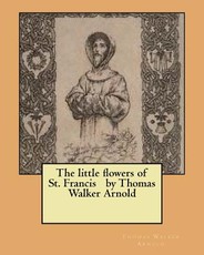 The little flowers of St. Francis by Thomas Walker Arnold