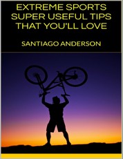 Extreme Sports: Super Useful Tips That You'll Love