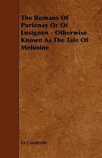 The Romans of Partenay or of Lusignen - Otherwise Known as the Tale of Melusine