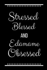 Stressed Blessed Edamame Obsessed