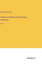 A Manual of Spherical and Practical Astronomy