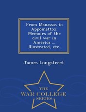 From Manassas to Appomattox. Memoirs of the civil war in America ... Illustrated, etc. - War College Series