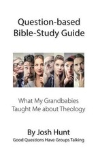 Question-based Bible Study Guide -- What My Grandbabies Taught Me About Theology