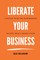 Liberate Your Business