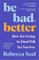 Be Bad, Better