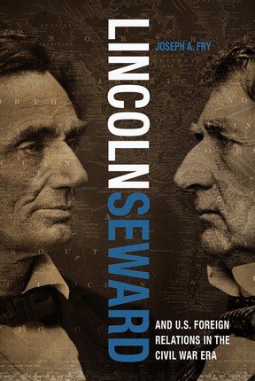 Lincoln, Seward, and US Foreign Relations in the Civil War Era