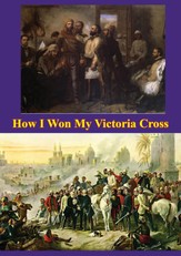 How I Won My Victoria Cross [Illustrated Edition]