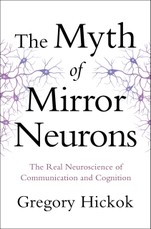 The Myth of Mirror Neurons: The Real Neuroscience of Communication and Cognition