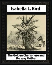 The Golden Chersonese and the Way Thither, by Isabella L. Bird