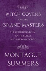 Witch Covens and the Grand Masters - The Witches' Journey to the Sabbat, and the Sabbat Orgy (Fantasy and Horror Classics)