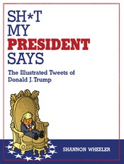 Sh*t My President Says: The Illustrated Tweets of Donald J. Trump