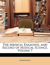 The Medical Examiner, and Record of Medical Science, Volume 7