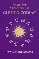 Evangeline Adams' Complete Astrological Guide to the Zodiac