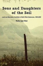 Sons and Daughters of the Soil. Land and Boundary Conflicts in North West Cameroon, 1955-2005