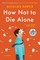 How Not to Die Alone