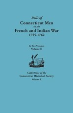 Rolls of Connecticut Men in the French and Indian War, 1755-1762. in Two Volumes. Volume II. Collections of the Connecticut Historical Society, Volume
