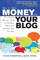 How to Make Money with Your Blog: The Ultimate Reference Guide for Building, Optimizing, and Monetizing Your Blog