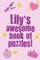 Lily's Awesome Book Of Puzzles!