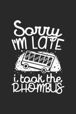 Sorry I'm Late I Took The Rhombus