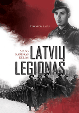 LATVIŲ LEGIONAS: mano kariškas kelias