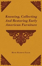 Knowing, Collecting and Restoring Early American Furniture