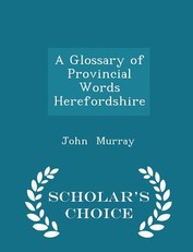 A Glossary of Provincial Words Herefordshire - Scholar's Choice Edition