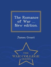 The Romance of War ... New edition. - War College Series