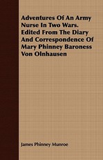 Adventures of an Army Nurse in Two Wars. Edited from the Diary and Correspondence of Mary Phinney Baroness Von Olnhausen