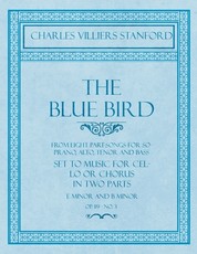 The Blue Bird - From Eight Part-Songs for Soprano, Alto, Tenor and Bass - Set to Music for Cello or Chorus in Two Parts
