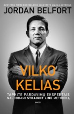 VILKO KELIAS: tapkite pardavimų ekspertais, naudodami „straight line“ metodiką. Genialiojo Volstryto vilko Jordano Belforto įtikinimo menas, kuris padės siekti aukščiausių rezultatų tiek versle, tiek asmeniniame gyvenime