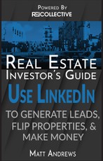 Real Estate Investor's Guide: Using LinkedIn to Generate Leads, Flip Properties & Make Money