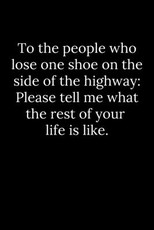 To the people who lose one shoe on the side of the highway