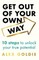 How to Get Out of Your Own Way