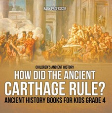 How Did the Ancient Carthage Rule? Ancient History Books for Kids Grade 4 | Children's Ancient History