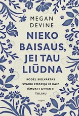 NIEKO BAISAUS, JEI TAU LIŪDNA. Kodėl sielvartas svarbi emocija ir kaip išmokti gyventi toliau