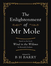 The Enlightenment of Mr Mole: Based On the Book Wind In the Willows By Kenneth Graham