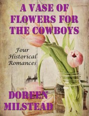 A Vase of Flowers for the Cowboys: Four Historical Romances